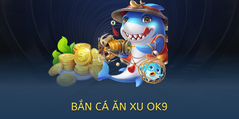 Bắn cá ăn xu OK9 – Game giải trí đổi thưởng hấp dẫn năm 2025 1 bắn cá ăn xu tại ok9