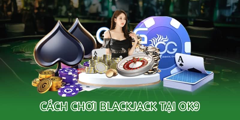 Cách chơi Blackjack online tại OK9 – Bí quyết thắng lớn 2025 5 cách chơi blackjack ok9