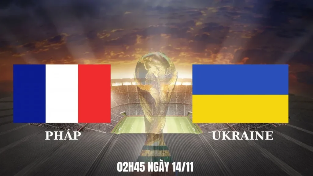 Nhận Định Pháp vs Ukraine 11/2025: Sức Mạnh Chênh Lệch – Pháp Nắm Giữ 3 Điểm 8 Pháp vs Ukraine